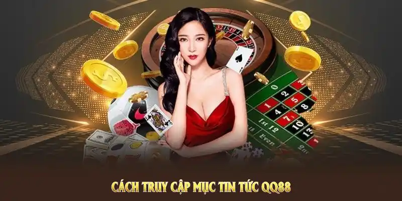 Cách truy cập mục tin tức QQ88 tại nhà cái để xem bài viết
