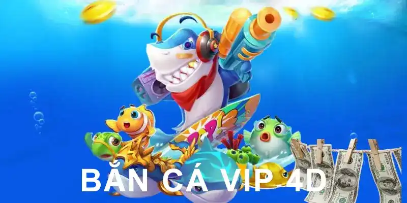 bắn cá vip 4D