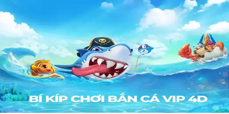 Bí kíp săn mồi đổi thưởng cho bạn trong bắn cá vip 4D