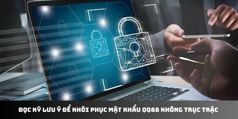 Đọc kỹ lưu ý để khôi phục mật khẩu QQ88 không trục trặc