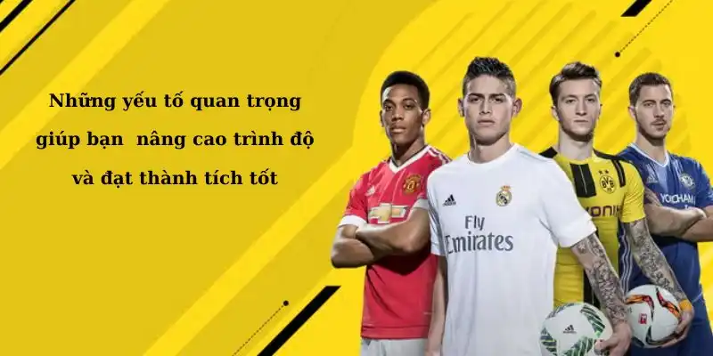 Những yếu tố quan trọng giúp bạn nâng cao trình độ và đạt thành tích tốt